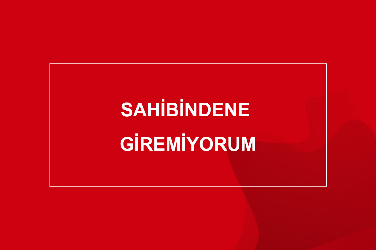 Sahibindene Giremiyorum