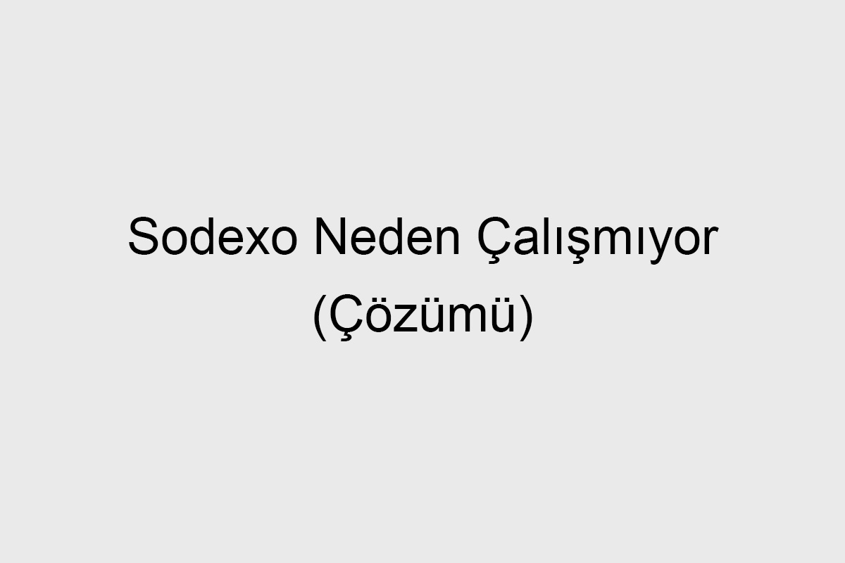 Sodexo Neden Çalışmıyor (Çözümü)