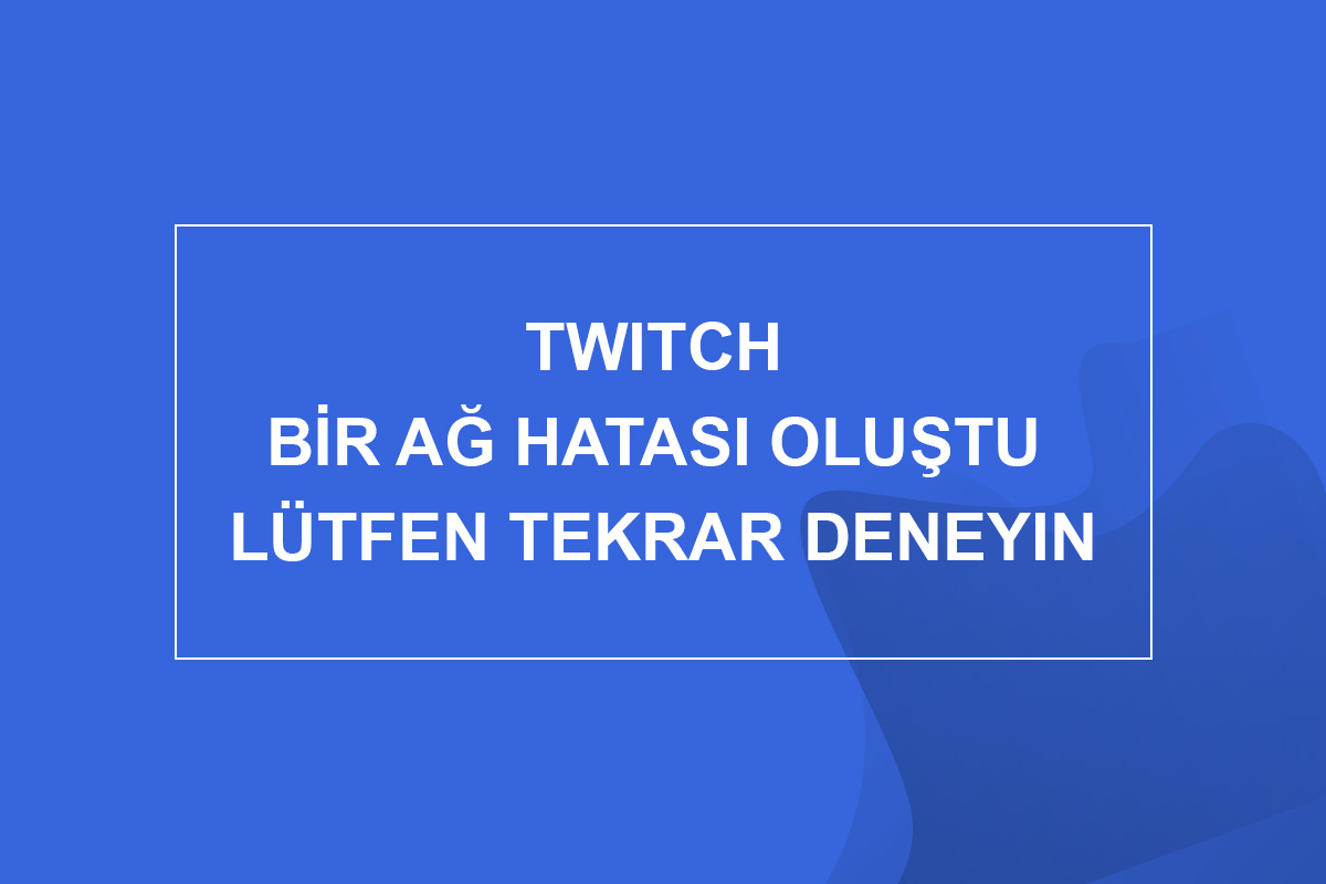 Twitch Bir Ağ Hatası Oluştu Lütfen Tekrar Deneyin