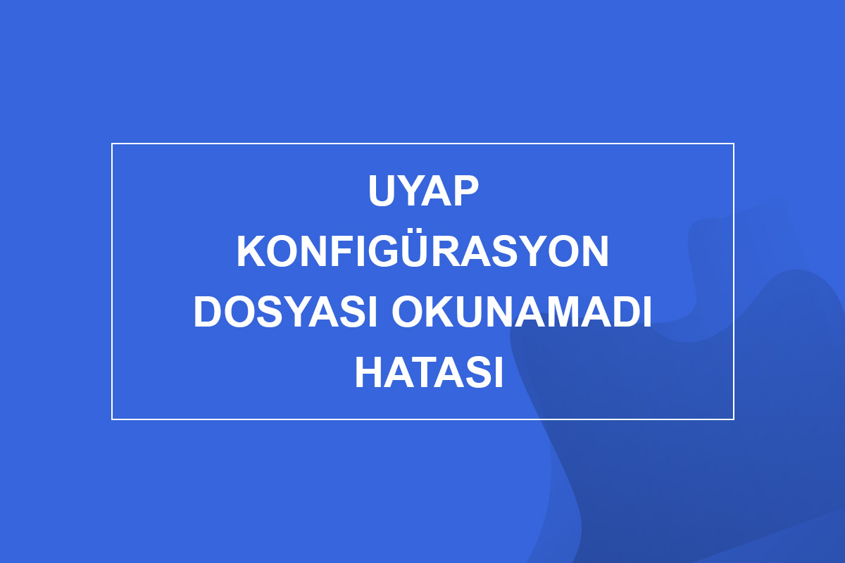 UYAP Konfigürasyon Dosyası Okunamadı Hatası
