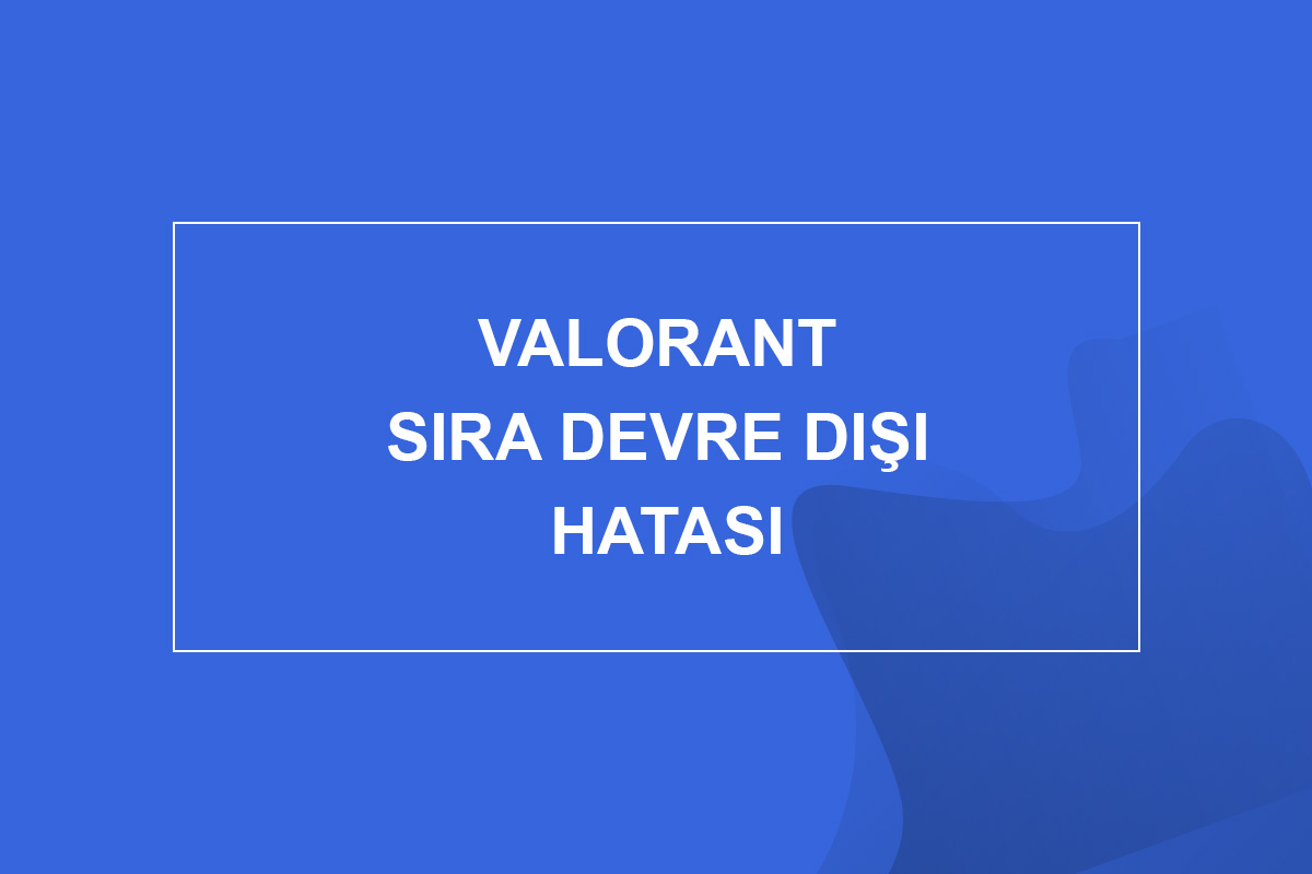 Valorant Sıra Devre Dışı Hatası