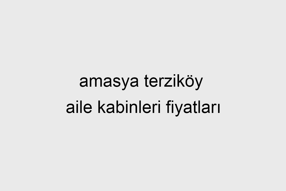 amasya terziköy aile kabinleri fiyatları