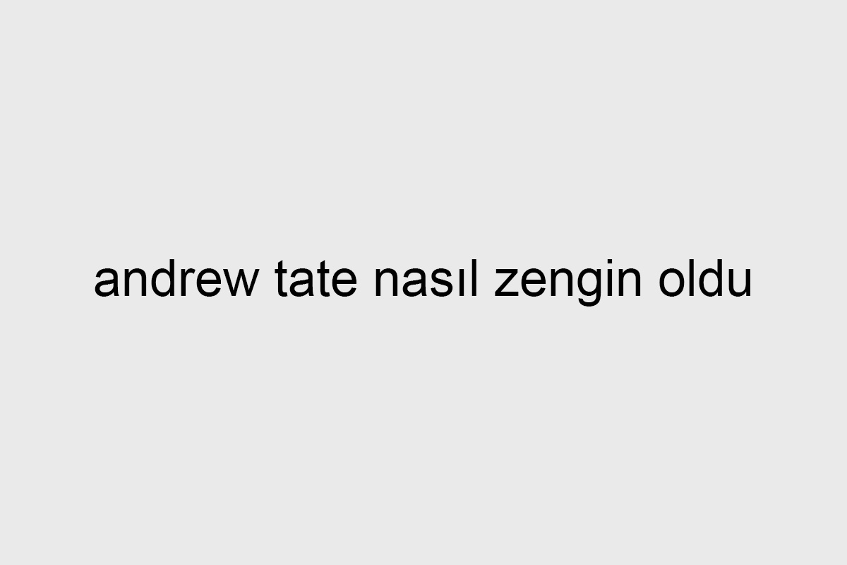 andrew tate nasıl zengin oldu