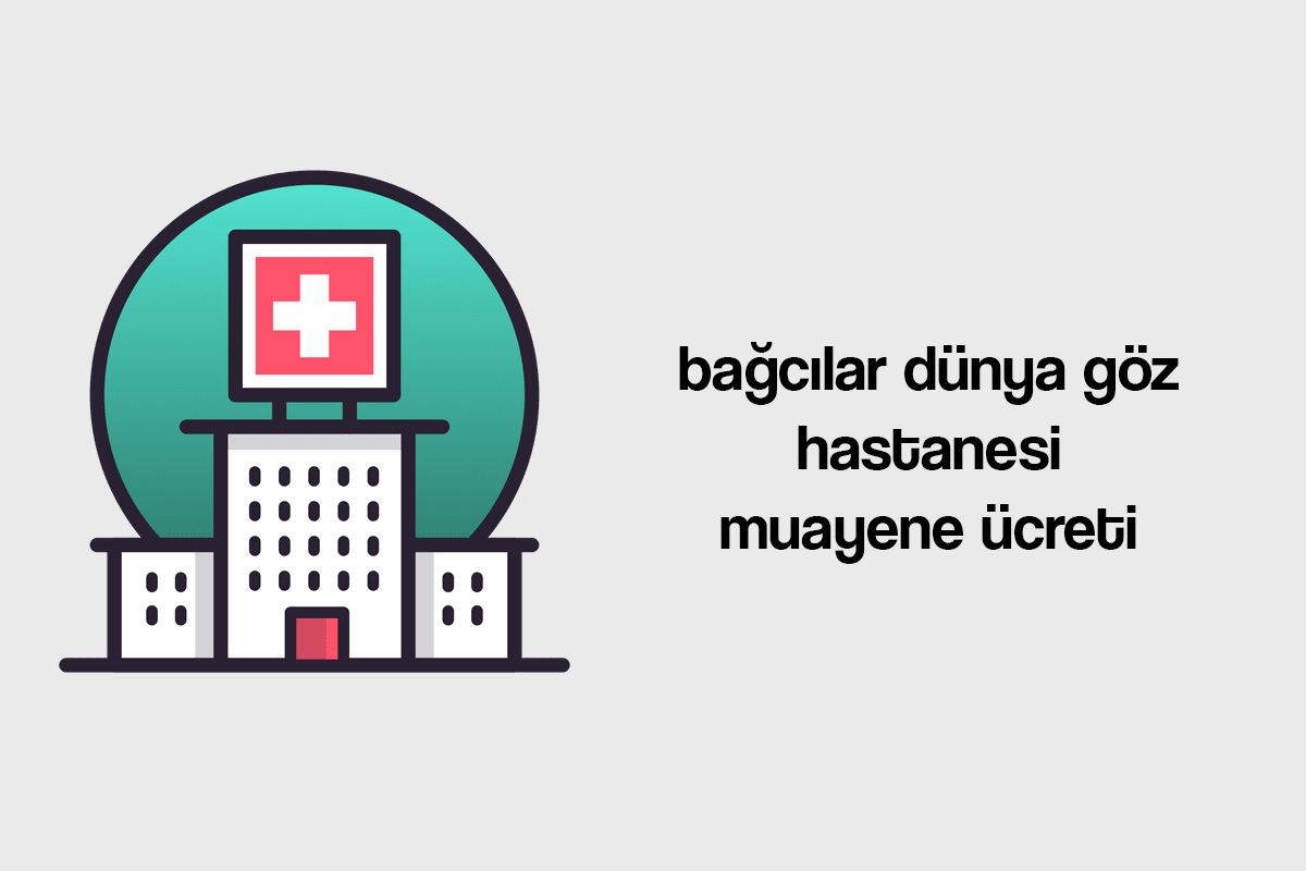 bağcılar dünya göz hastanesi muayene ücreti