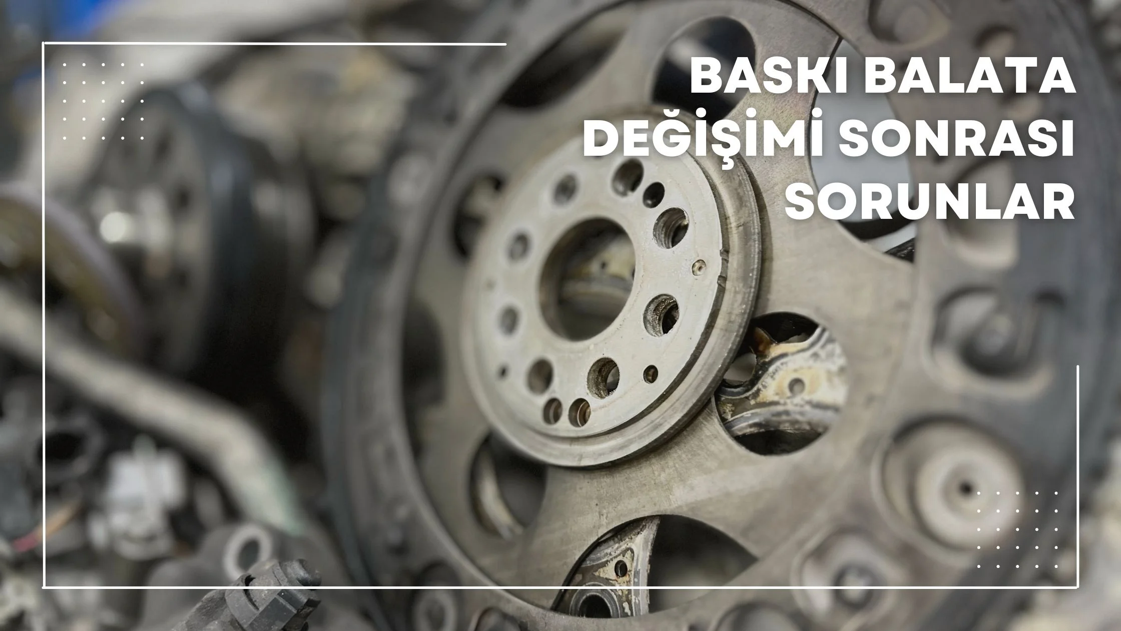 Baskı Balata Değişimi Sonrası Sorunlar