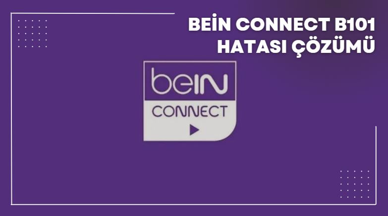 Bein Connect B101 Hatası Çözümü