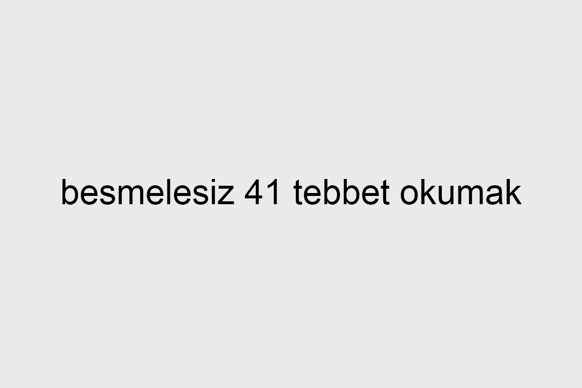 besmelesiz 41 tebbet okumak