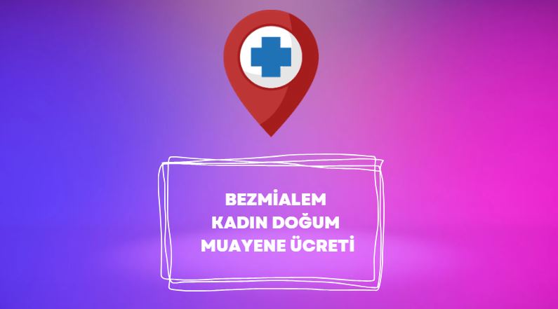 bezmialem kadın doğum muayene ücreti