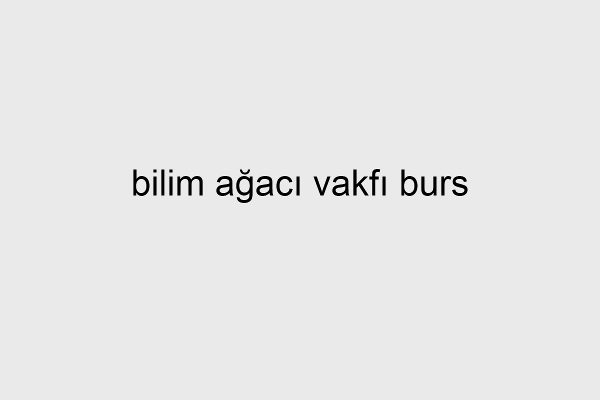 bilim ağacı vakfı burs