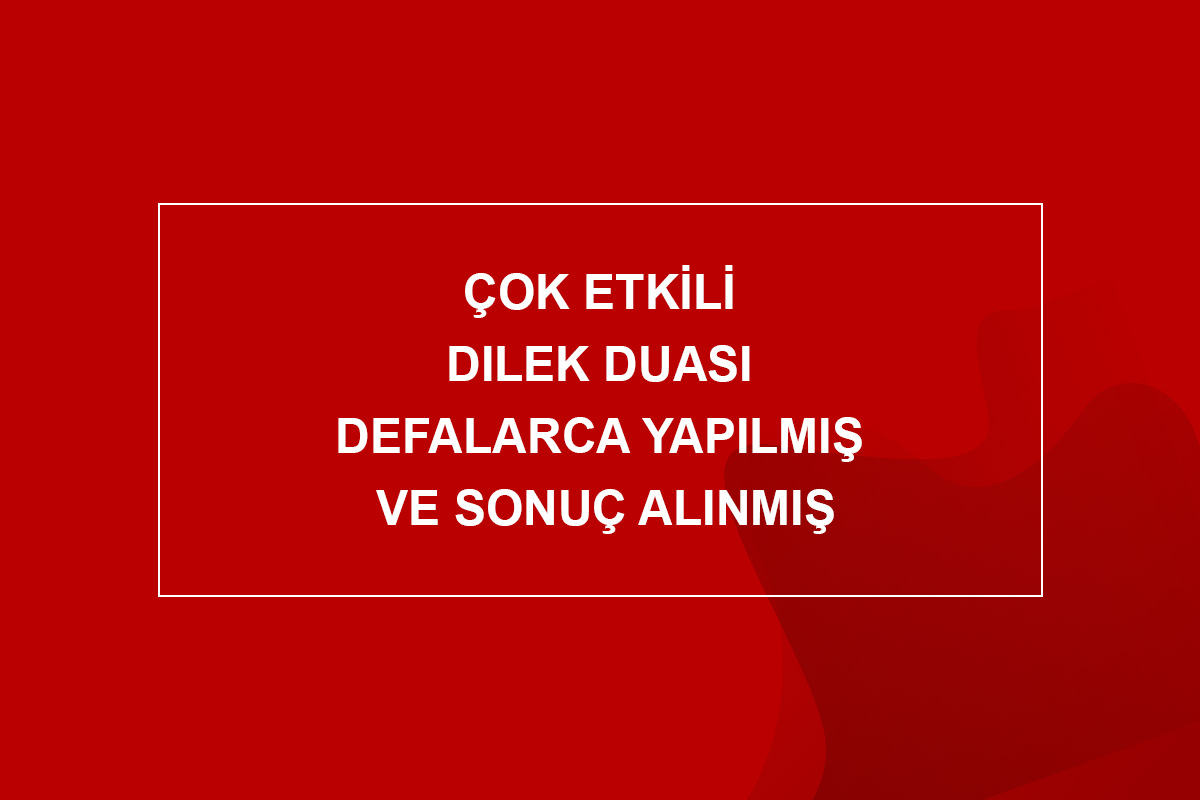 çok etkili dilek duası defalarca yapılmış ve sonuç alınmış