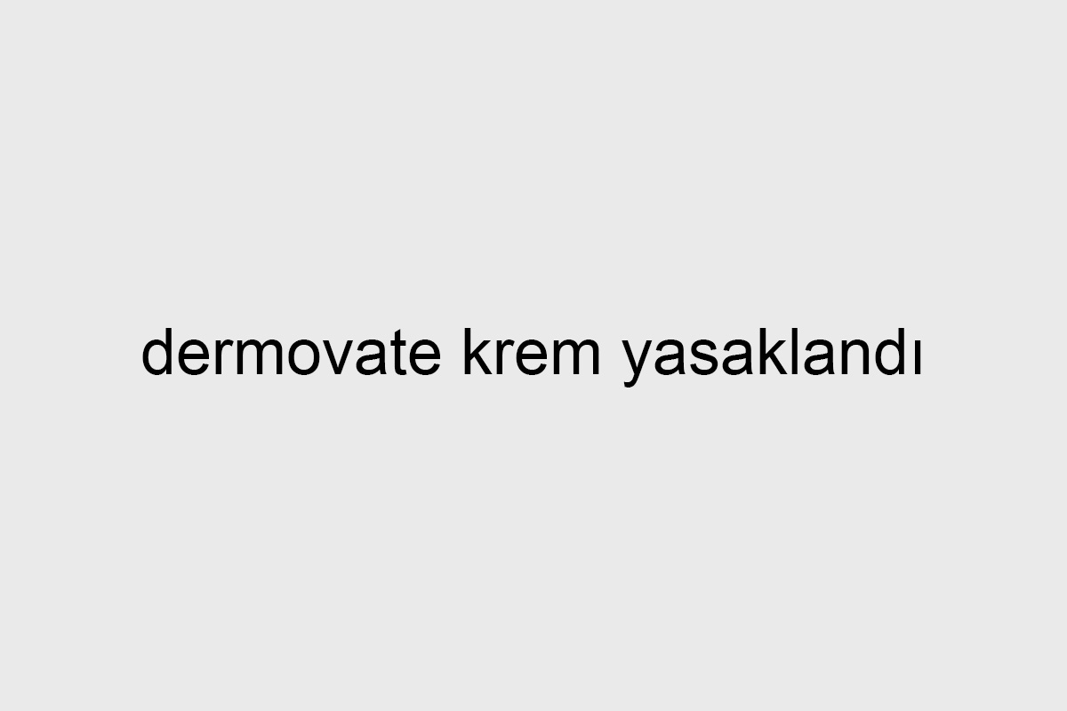 dermovate krem yasaklandı
