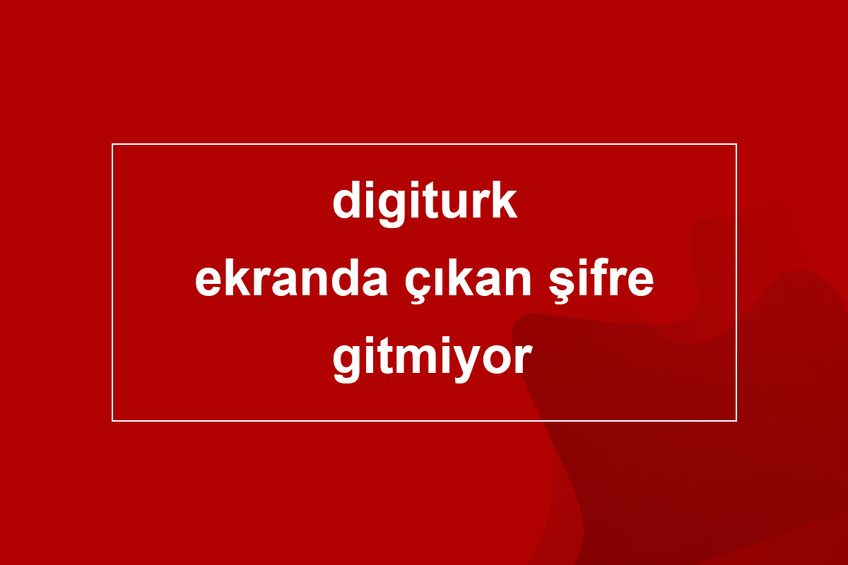digiturk ekranda çıkan şifre gitmiyor