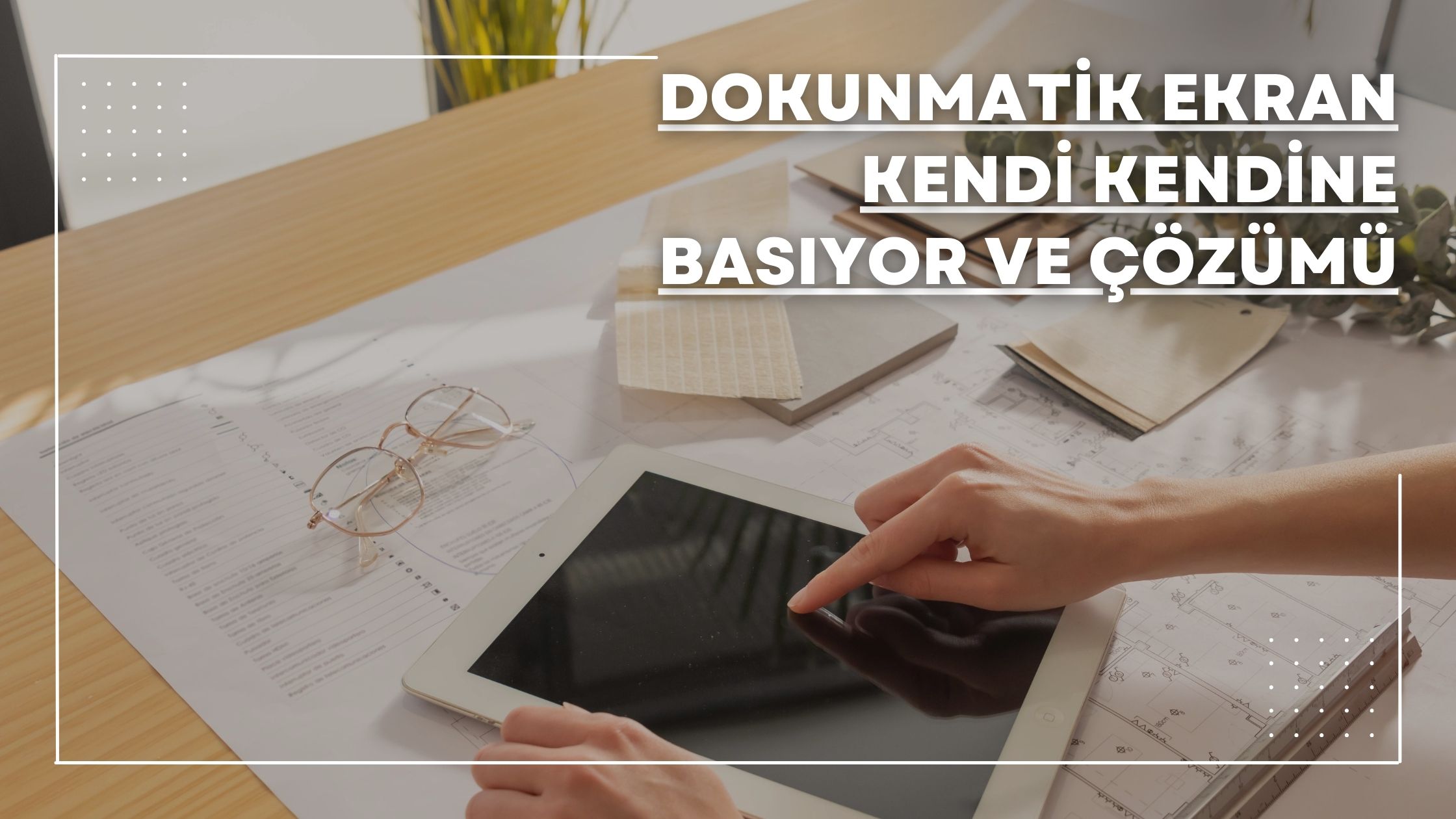 dokunmatik ekran kendi kendine basıyor ve çözümü