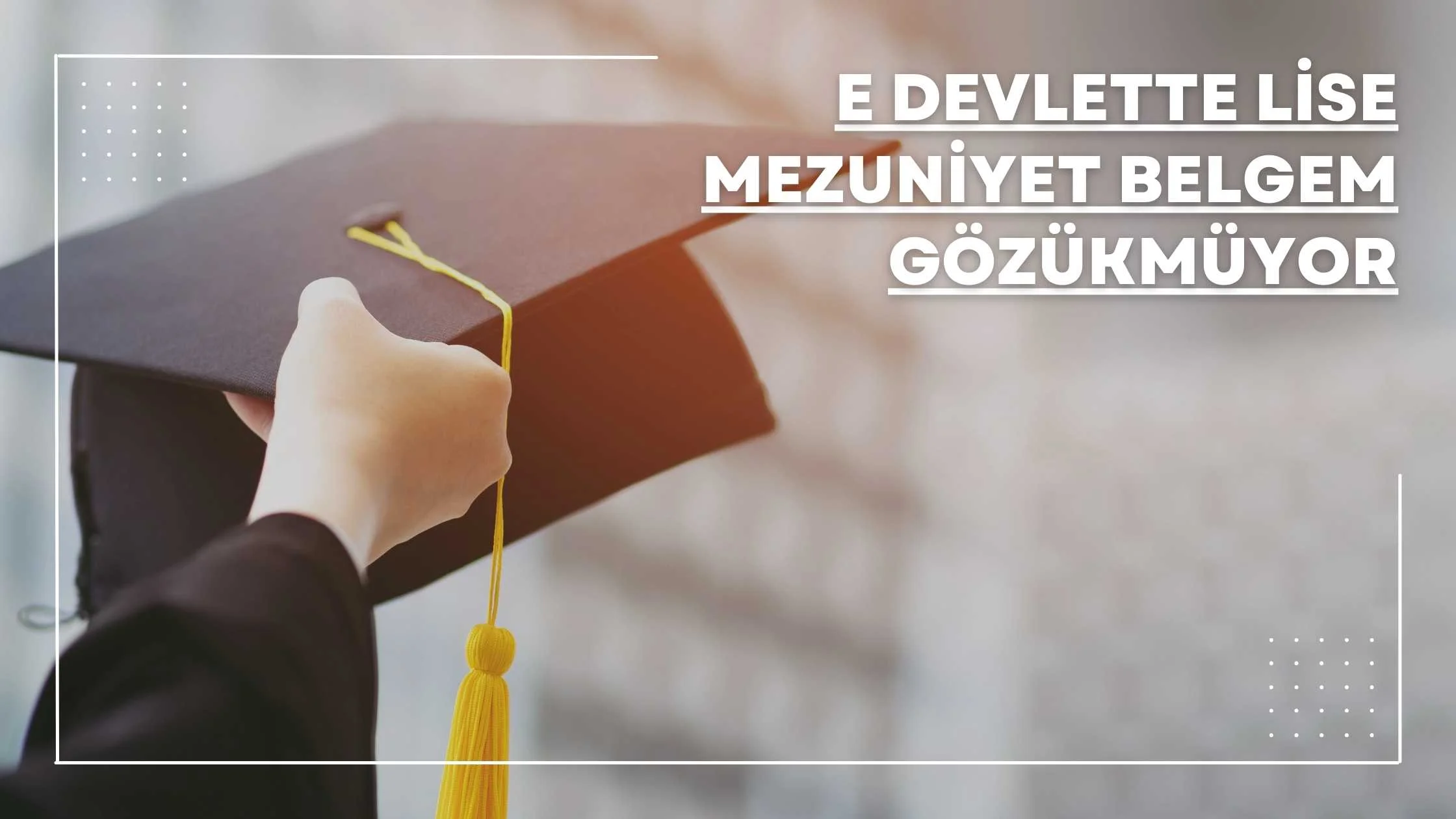 E-Devlette Lise Mezuniyet Belgem Gözükmüyor