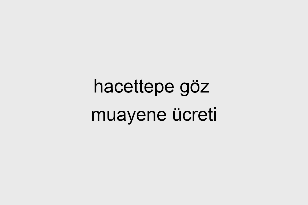 Hacettepe Göz Muayene Ücreti