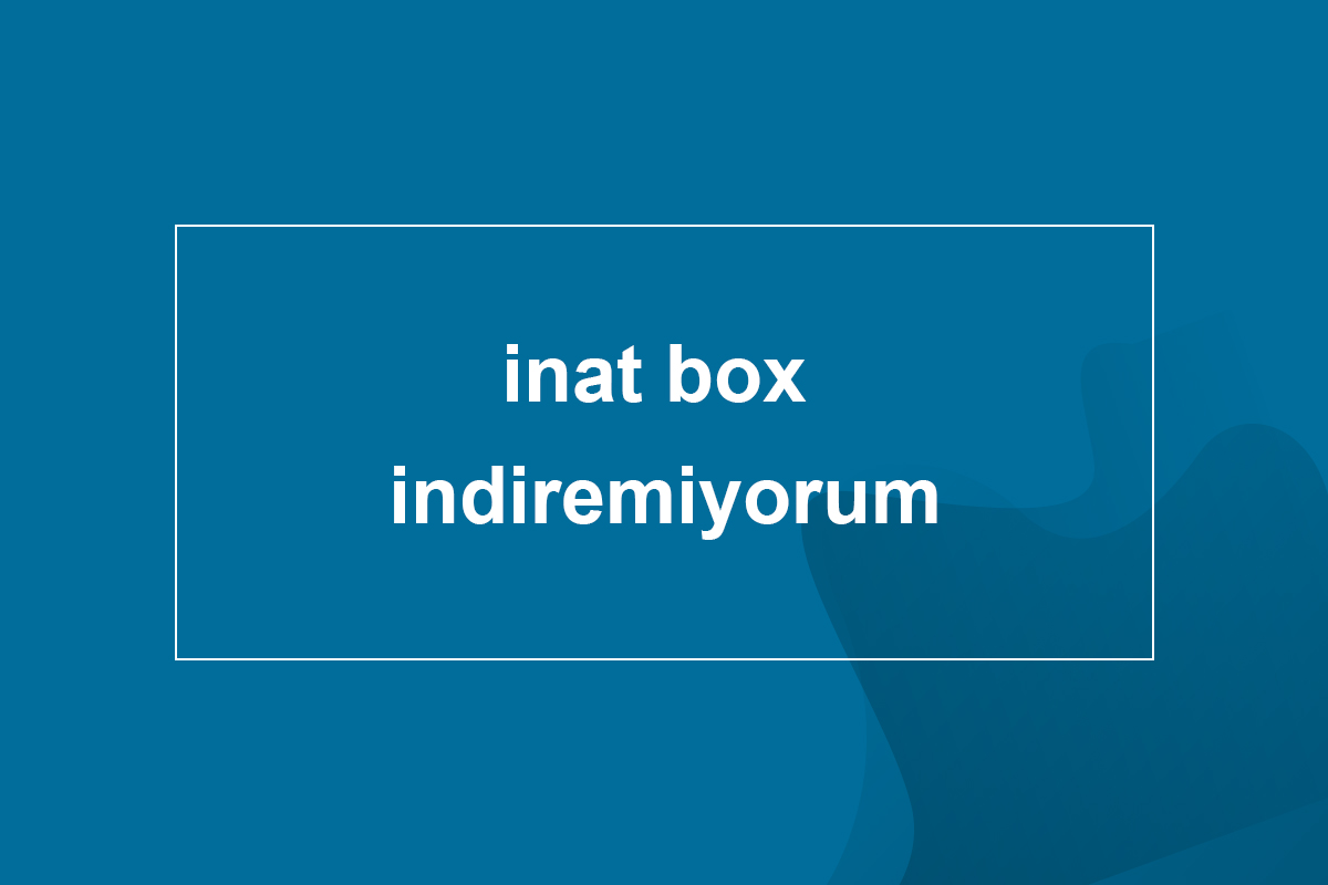 inat box indiremiyorum