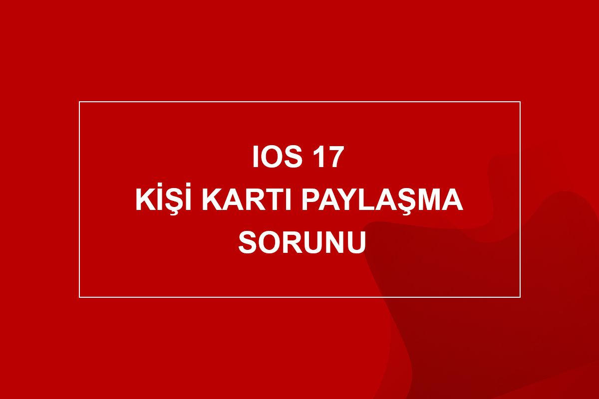ios 17 kişi kartı paylaşma sorunu