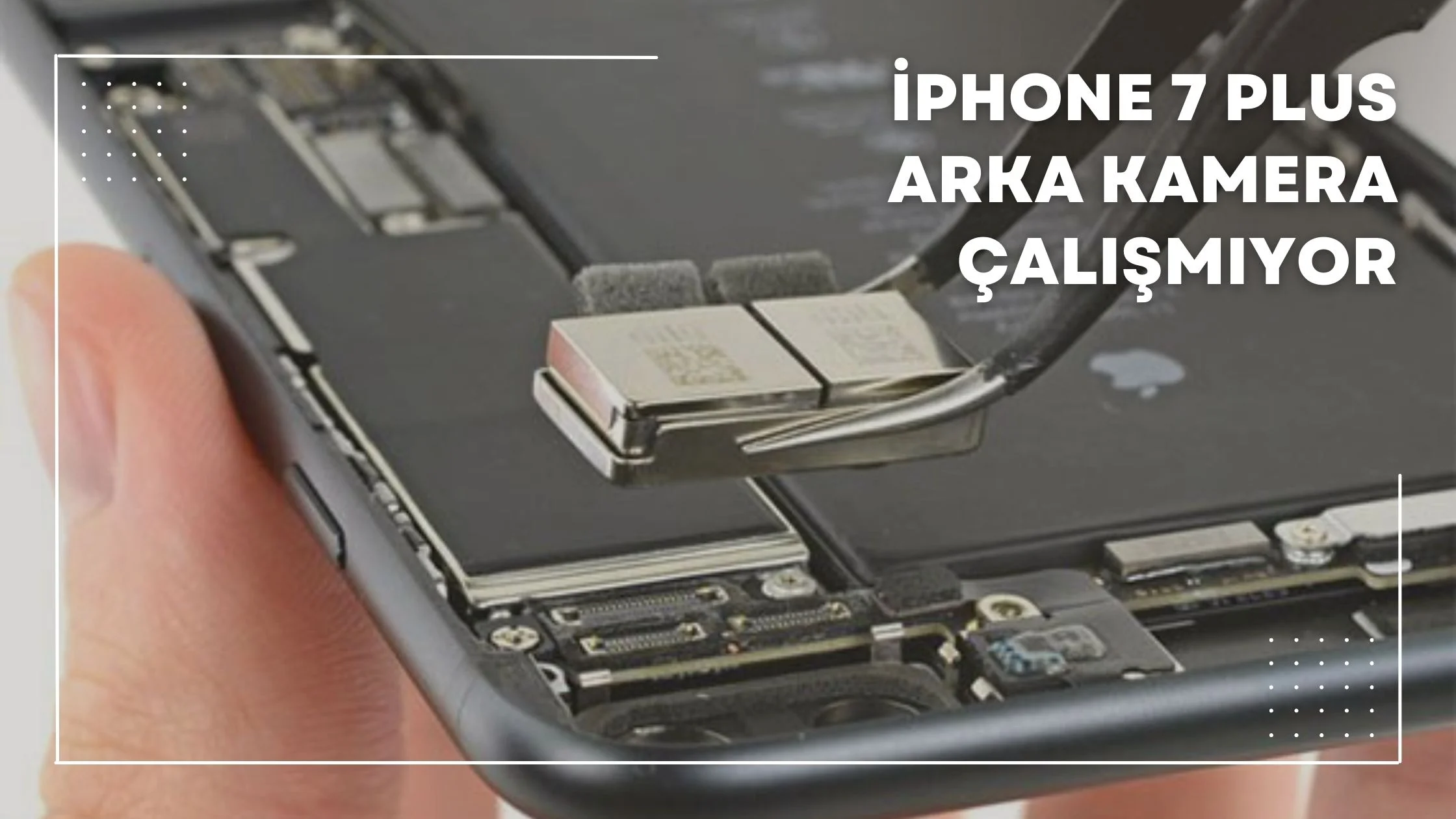 iPhone 7 Plus Arka Kamera Çalışmıyor
