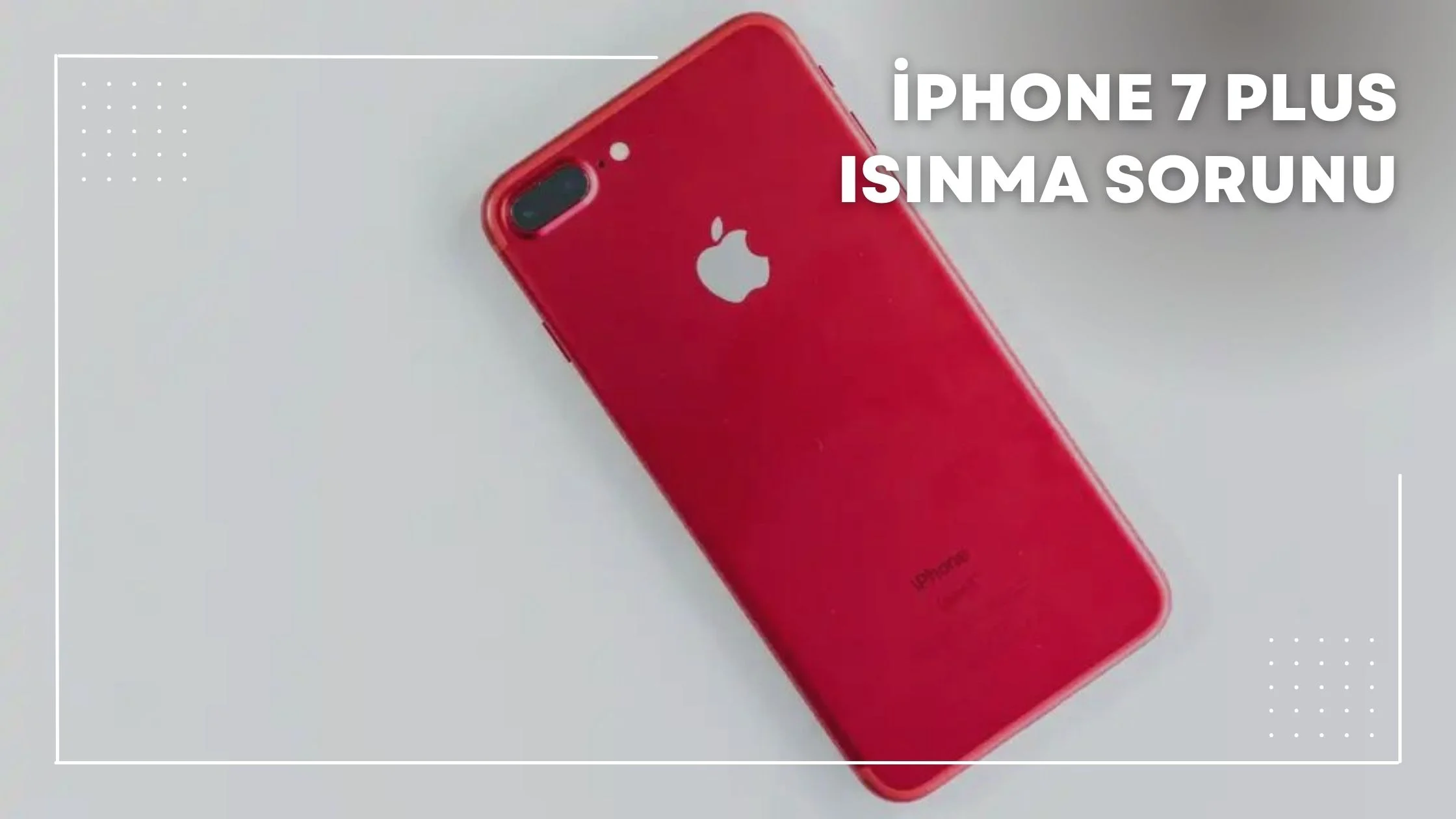iPhone 7 Plus Isınma Sorunu