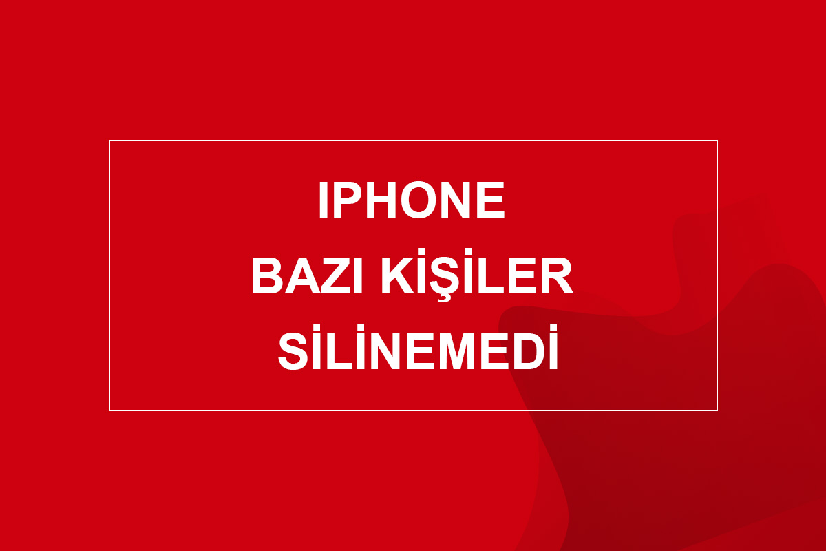 iphone bazı kişiler silinemedi