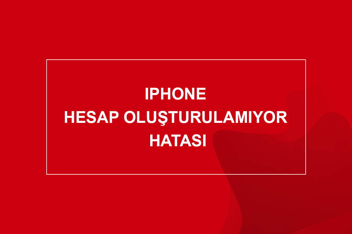 iPhone Hesap Oluşturulamıyor Hatası