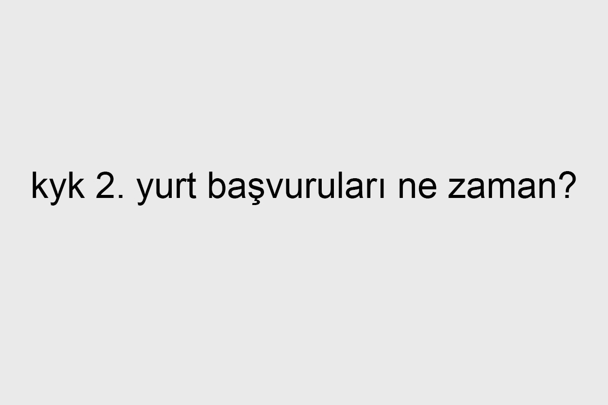 kyk 2 yurt başvuruları ne zaman