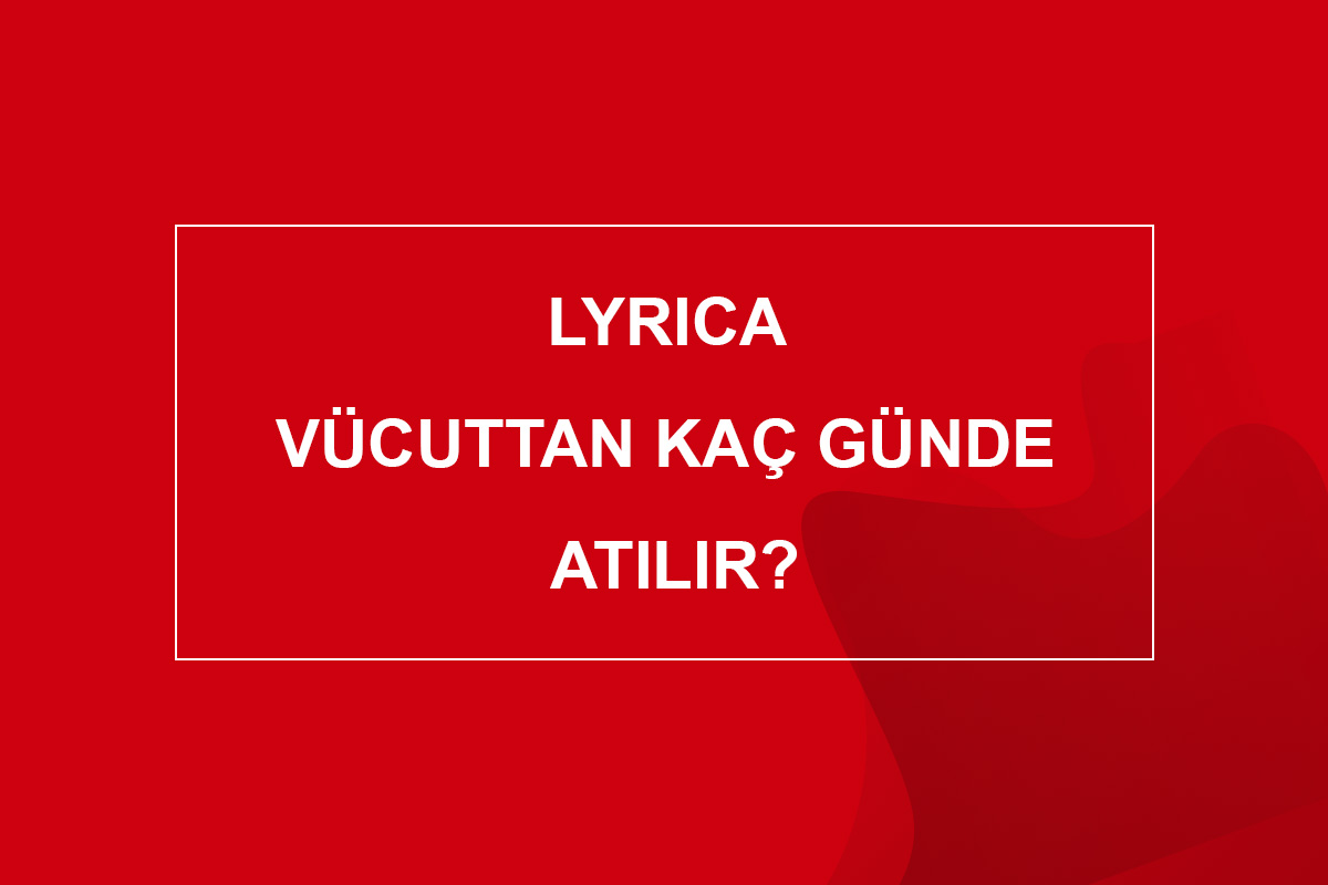 lyrica vücuttan kaç günde atılır
