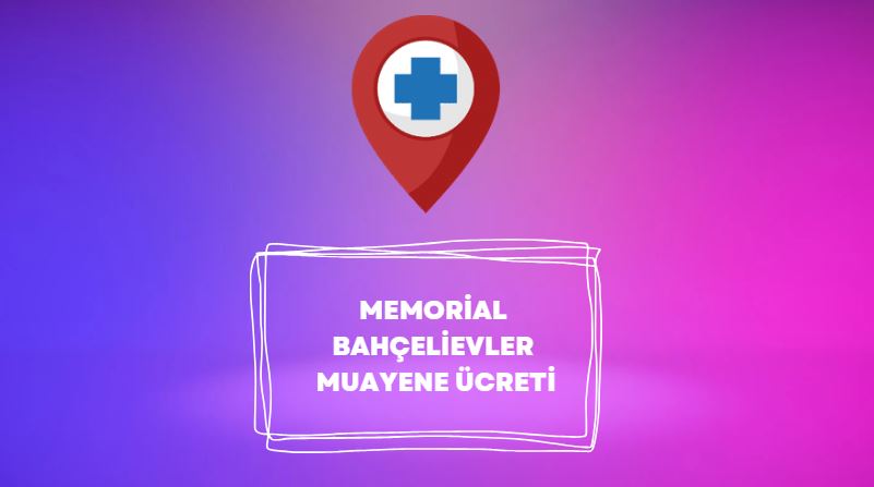 memorial bahçelievler muayene ücreti