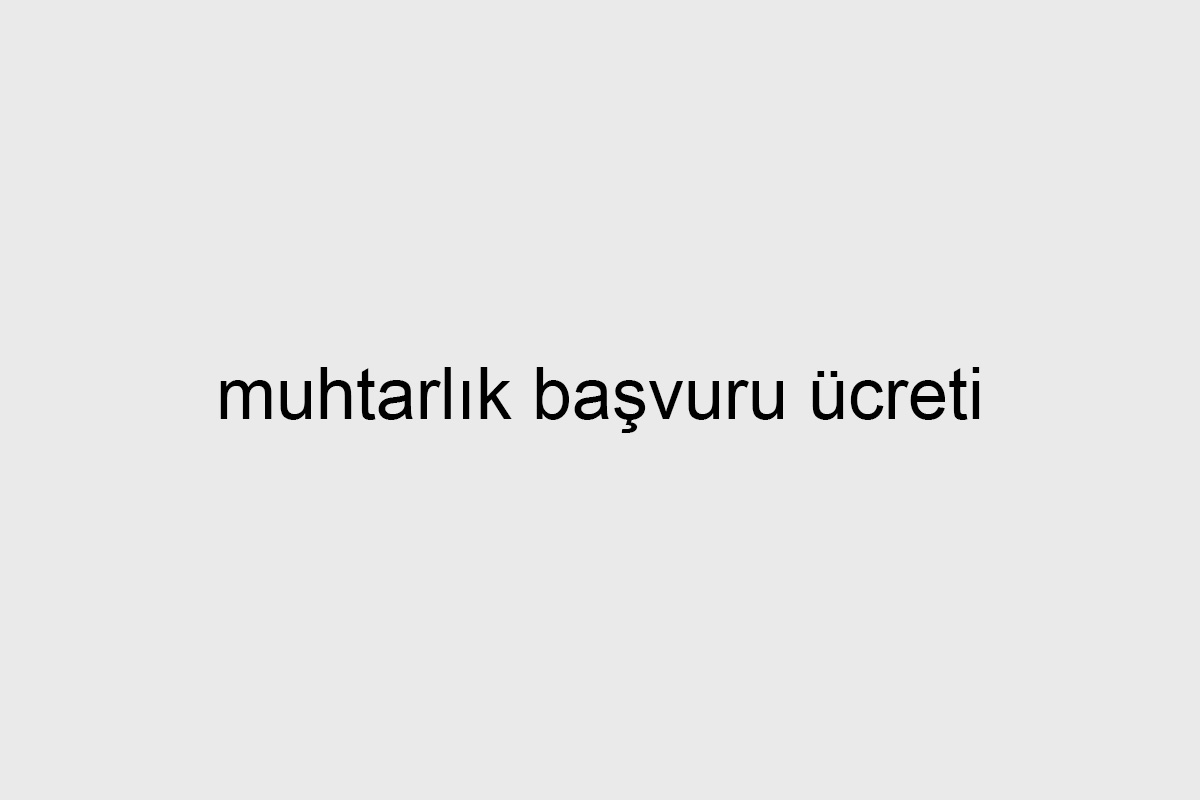 muhtarlık başvuru ücreti