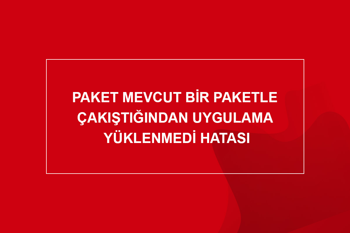 Paket Mevcut Bir Paketle Çakıştığından Uygulama Yüklenmedi Hatası