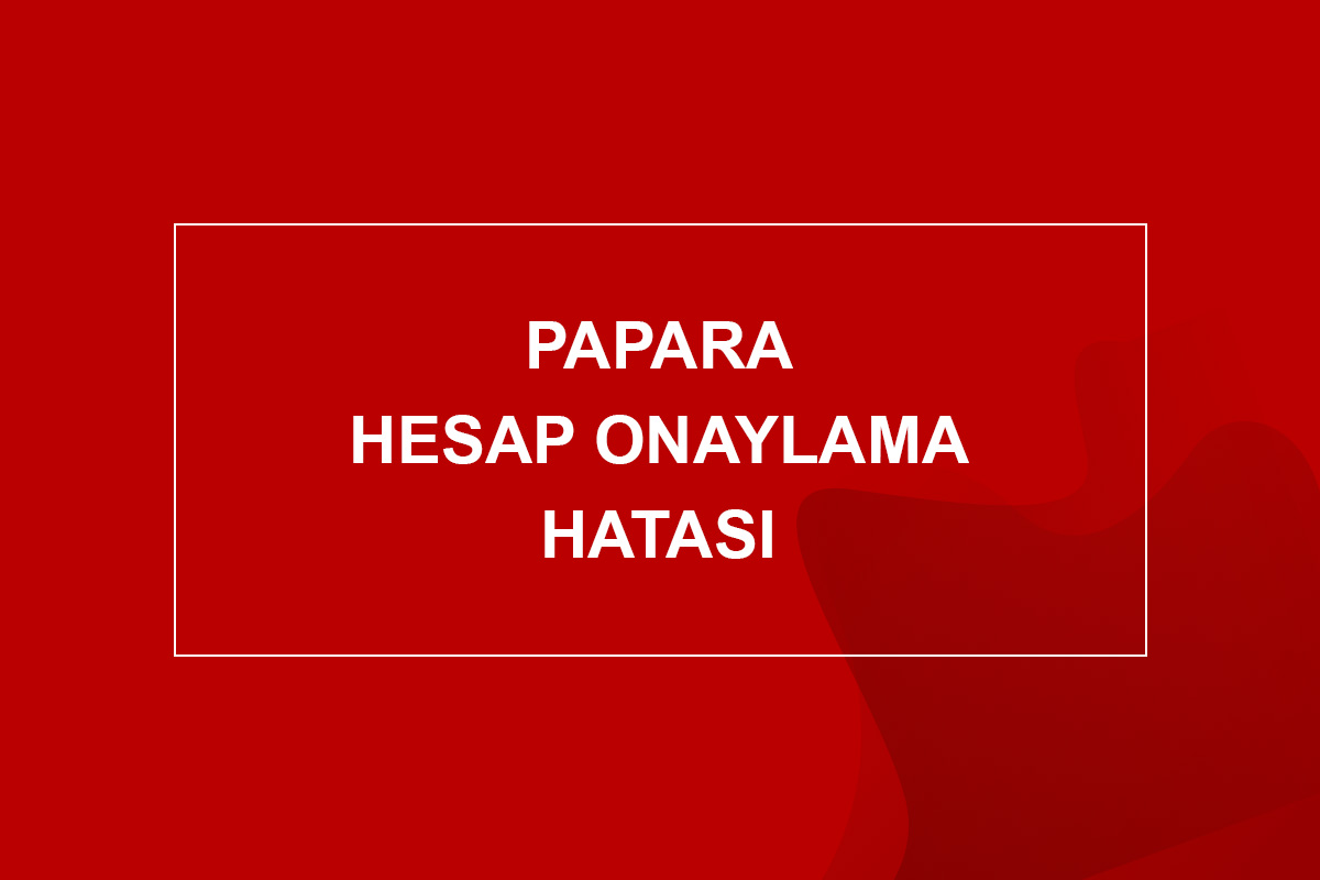 papara hesap onaylama hatası