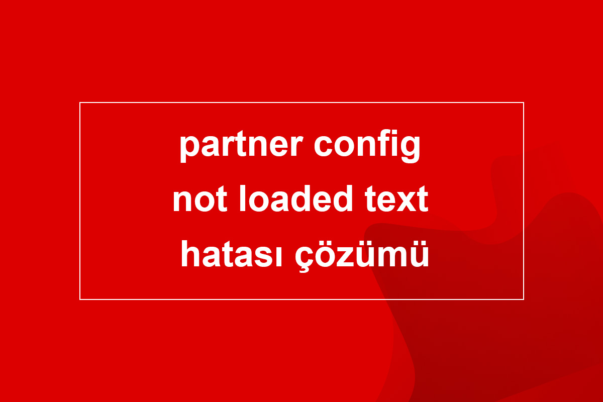 partner config not loaded text hatası çözümü