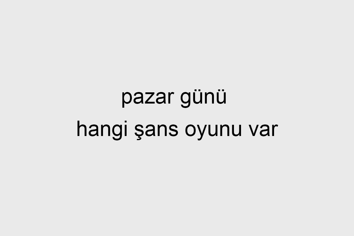 pazar günü hangi şans oyunu var