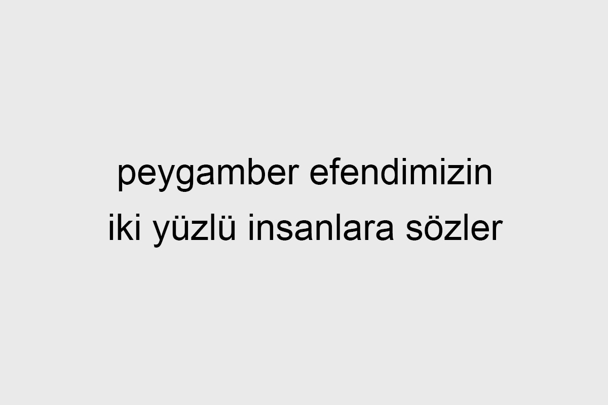 peygamber efendimizin iki yüzlü insanlara sözler