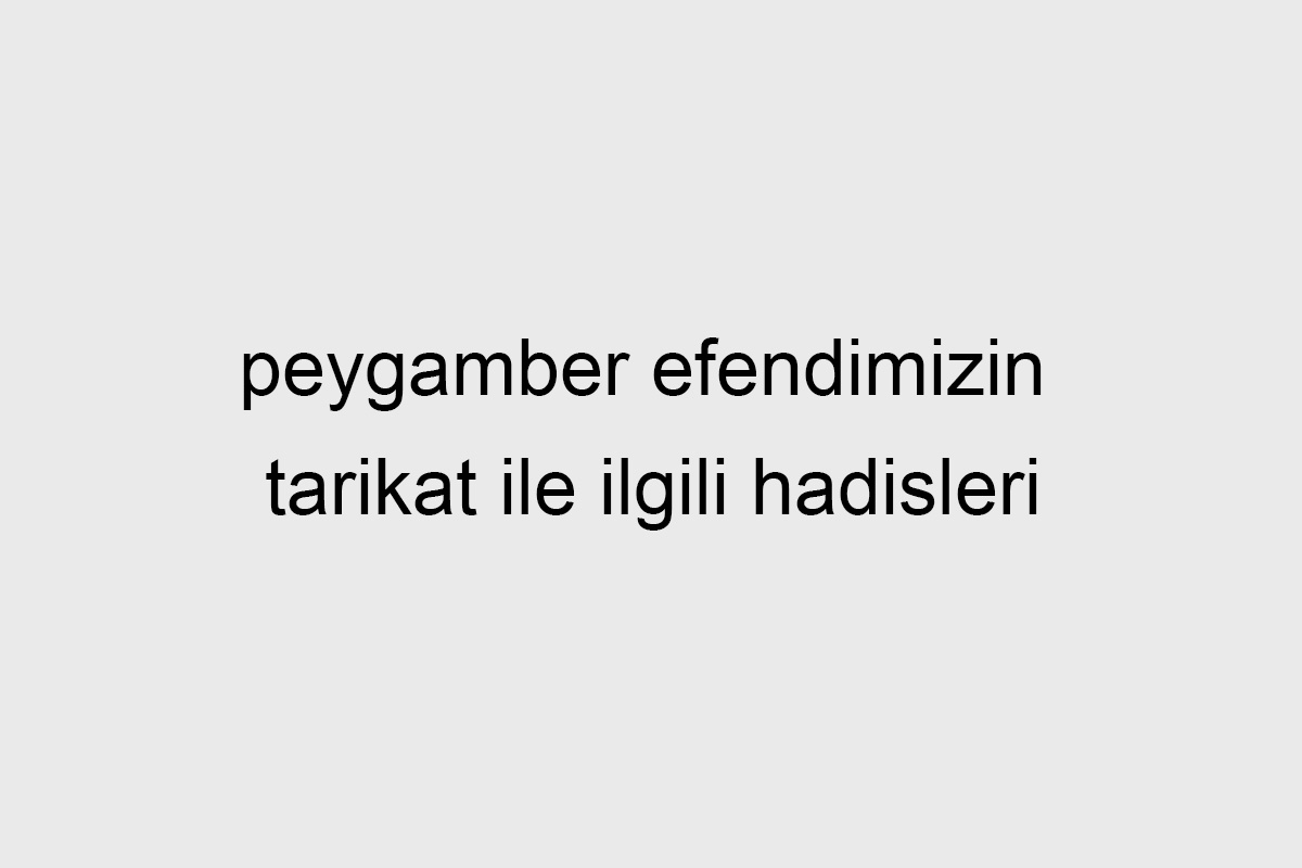 peygamber efendimizin tarikat ile ilgili hadisleri