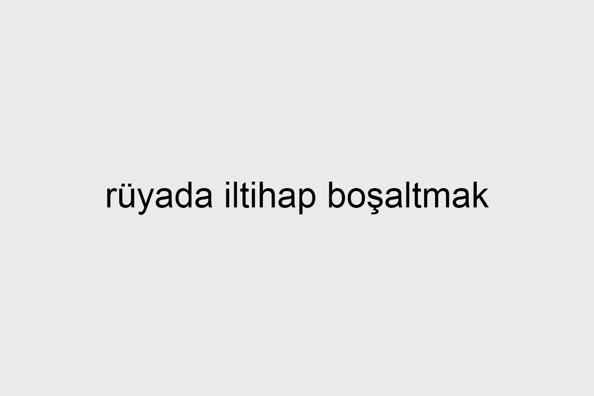 rüyada iltihap boşaltmak