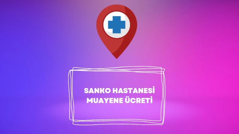 sanko hastanesi muayene ücreti