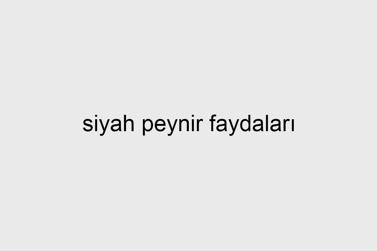 siyah peynir faydaları