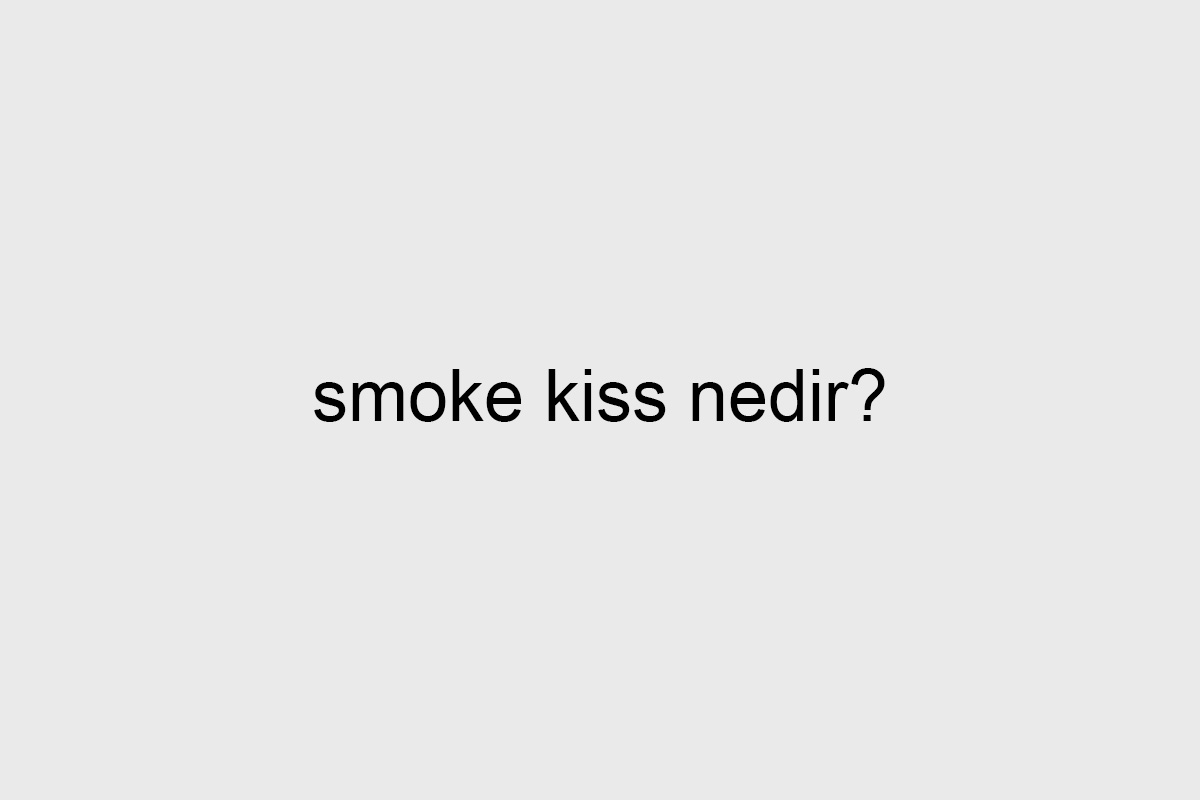 smoke kiss nedir