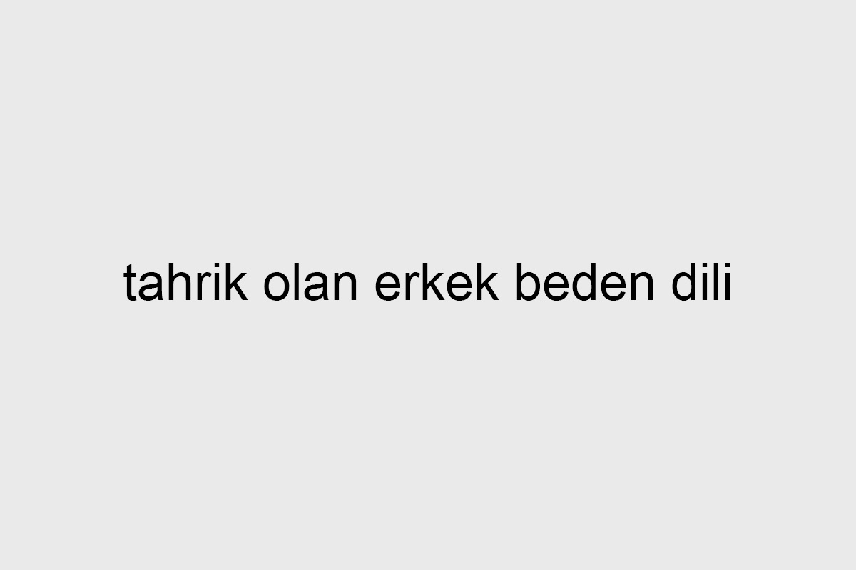 tahrik olan erkek beden dili