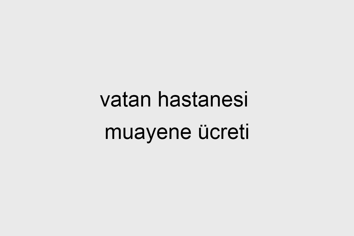 Vatan Hastanesi Muayene Ücreti