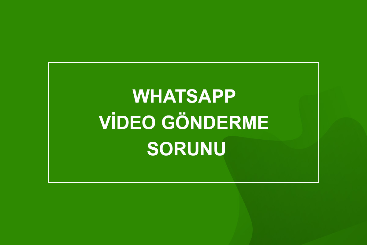 whatsapp video gönderme sorunu