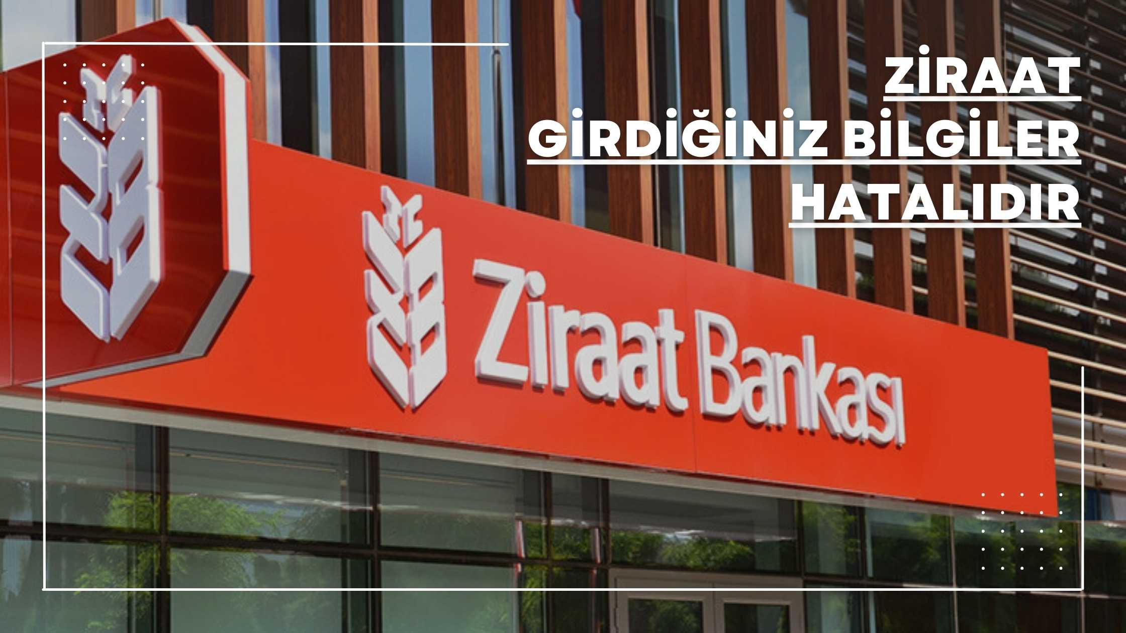 Ziraat Bankası Girdiğiniz Bilgiler Hatalıdır