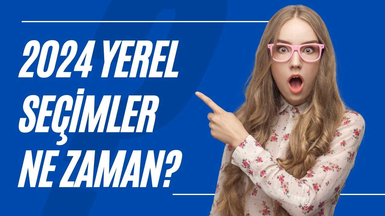 2024 Yerel seçimler ne zaman