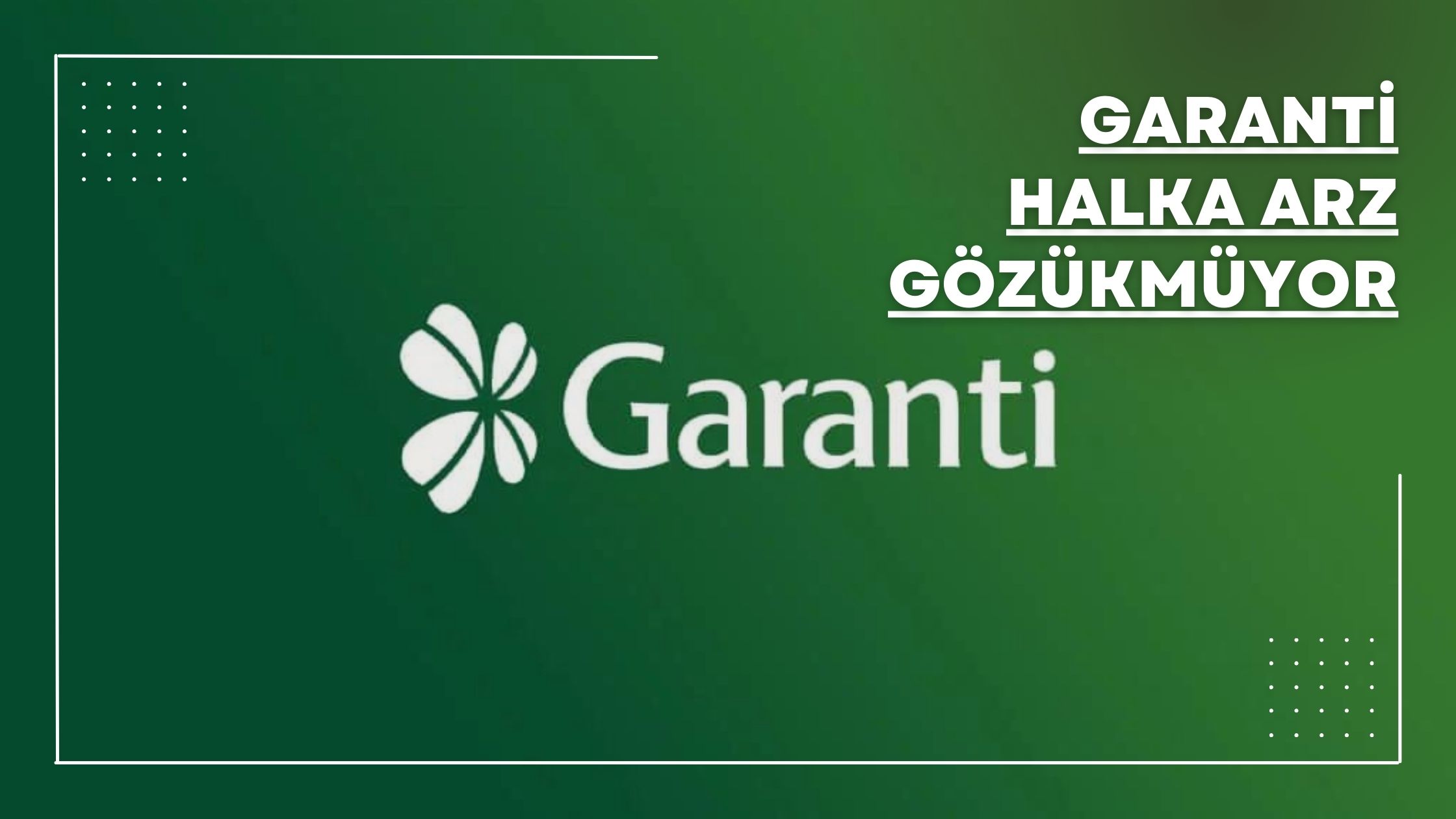 Garanti Halka Arz Gözükmüyor