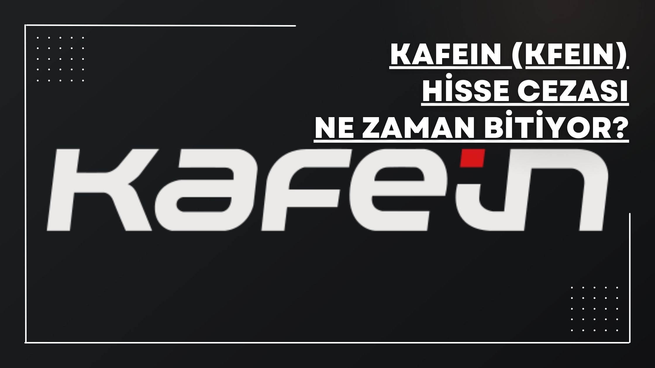 Kafein (KFEIN) Hisse Ceza Ne Zaman Bitiyor