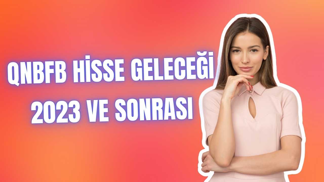 QNBFB Hisse Geleceği 2023 ve Sonrası