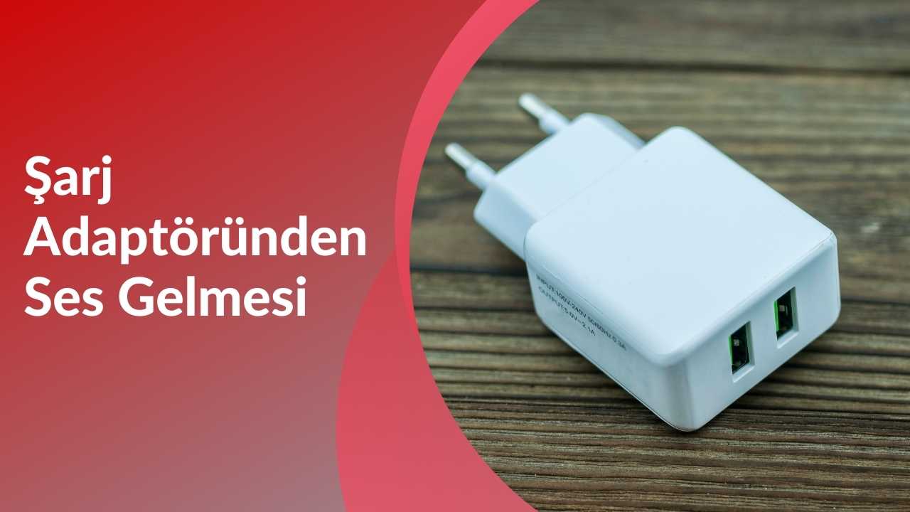 Şarj Adaptöründen Ses Gelmesi