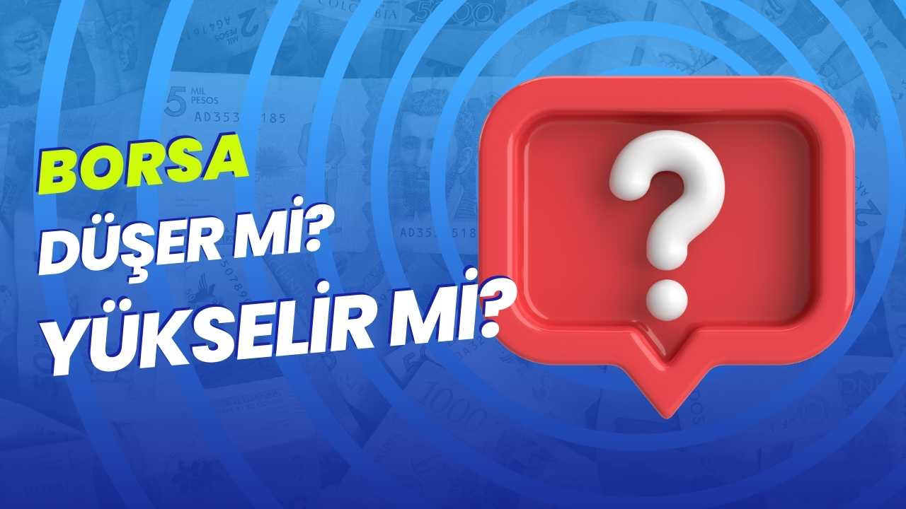 borsa düşer mi yükselir mi